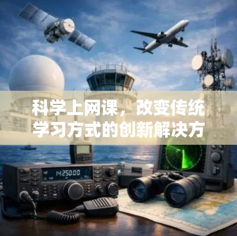 科学上网课,改变传统学习方式的创新解决方案 科学上网课,改变传统学习方式的创新解决方案