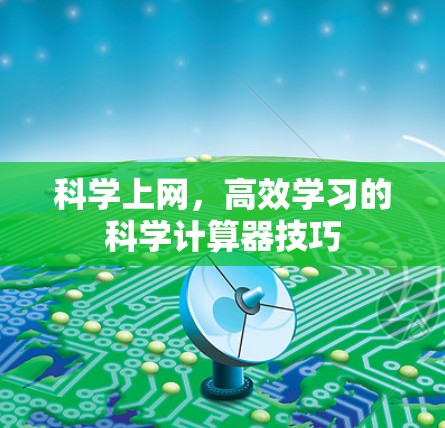 科学上网,高效学习的科学计算器技巧 科学上网,高效学习的科学计算器技巧