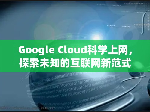 Google Cloud科学上网,探索未知的互联网新范式 Google Cloud科学上网,探索未知的互联网新范式