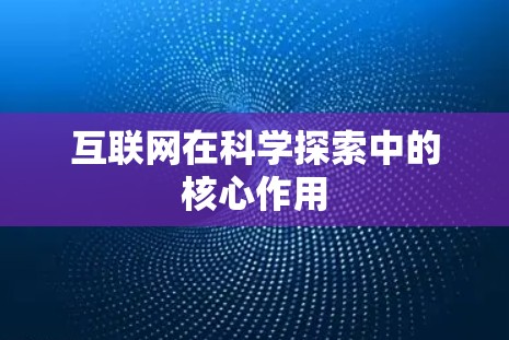 互联网在科学探索中的核心作用 互联网在科学探索中的核心作用