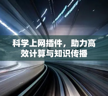 科学上网插件,助力高效计算与知识传播 科学上网插件,助力高效计算与知识传播