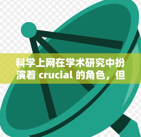 科学上网在学术研究中扮演着 crucial 的角色,但同时也伴随着挑战。以下是对科学上网的详细分析和建议 科学上网在学术研究中扮演着 crucial 的角色,但同时也伴随着挑战。以下是对科学上网的详细分析和建议