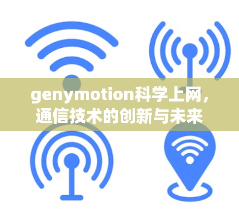 genymotion科学上网，通信技术的创新与未来