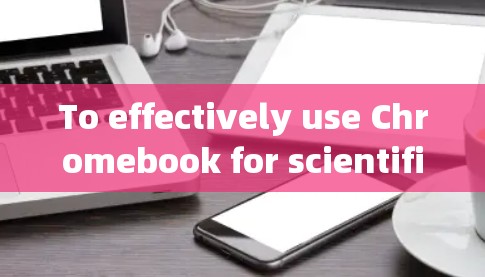 To effectively use Chromebook for scientific上网,follow this organized approach: To effectively use Chromebook for scientific上网,follow this organized approach: