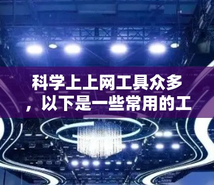 科学上上网工具众多，以下是一些常用的工具，根据你的需求来选择