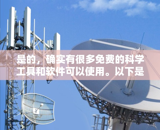 是的，确实有很多免费的科学工具和软件可以使用。以下是一些免费的科学工具和软件推荐