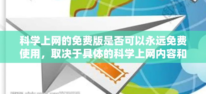 科学上网的免费版是否可以永远免费使用，取决于具体的科学上网内容和定价方案。科学上网的免费版通常提供基础功能，但可能无法支持所有用户的科学计算需求，或者有使用期限限制。以下是对科学上网免费版的详细分析
