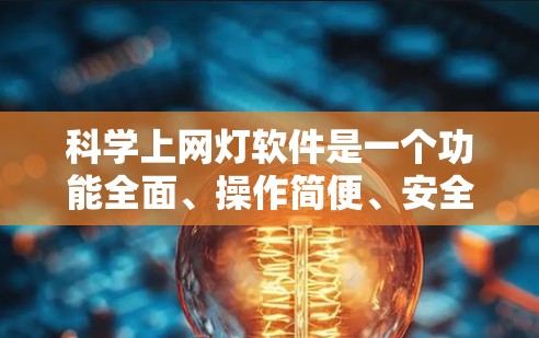 科学上网灯软件是一个功能全面、操作简便、安全可靠的工具，帮助用户高效管理科学上网和个人网络。以下是对科学上网灯软件的总结和推荐