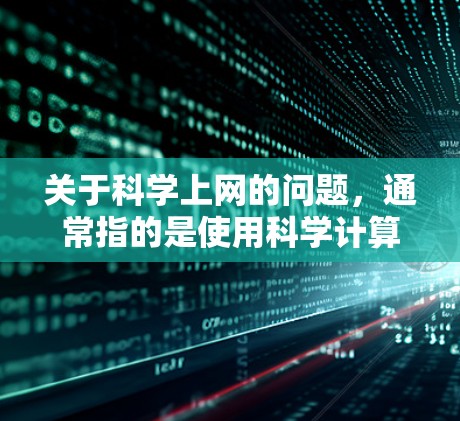关于科学上网的问题，通常指的是使用科学计算器或在线工具进行数学计算。以下是一些常见的科学计算器和工具，可以帮助进行各种科学计算