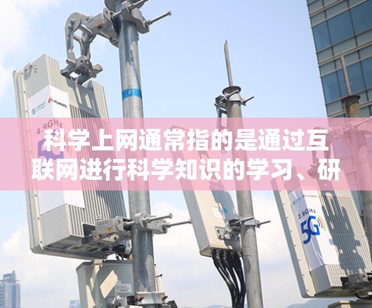 科学上网通常指的是通过互联网进行科学知识的学习、研究或信息查询。以下是一些简单且常用的方法或工具来实现科学上网