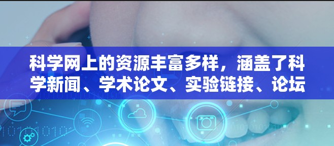 科学网上的资源丰富多样，涵盖了科学新闻、学术论文、实验链接、论坛交流和视频资源。以下是一些常见的科学网站和资源