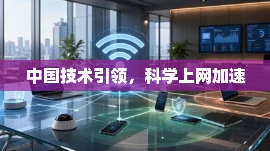 中国技术引领，科学上网加速