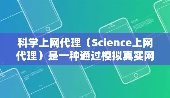 科学上网代理（Science上网代理）是一种通过模拟真实网络环境来增强网络安全和访问能力的技术。以下是一步步的指南，帮助您获取并使用科学上网代理IP