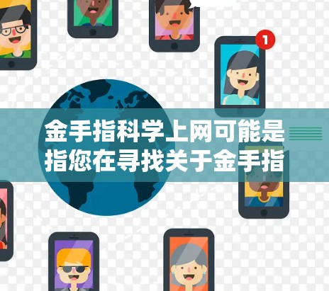 金手指科学上网可能是指您在寻找关于金手指科学网的网站信息。以下是一些可能的解释和解决方案 金手指科学上网可能是指您在寻找关于金手指科学网的网站信息。以下是一些可能的解释和解决方案