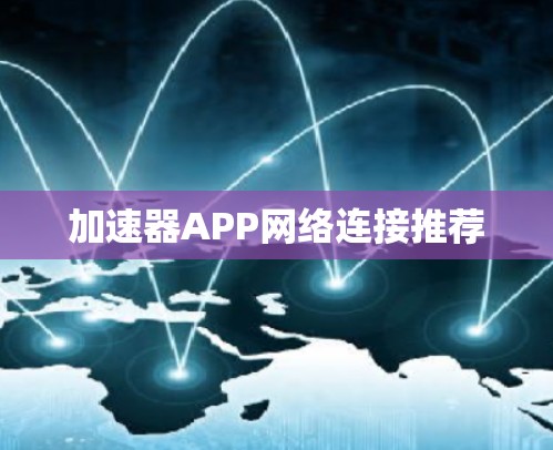 加速器APP网络连接推荐