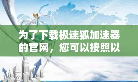 为了下载极速狐加速器的官网，您可以按照以下步骤操作