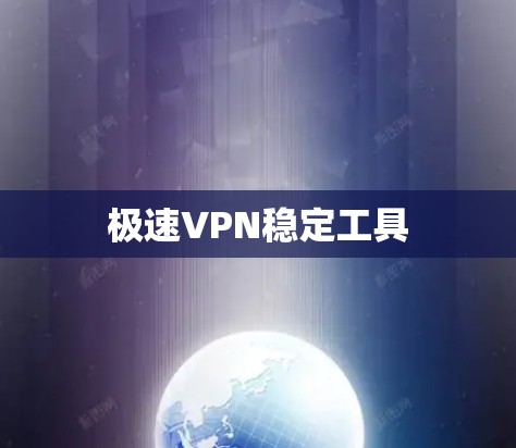 极速VPN稳定工具