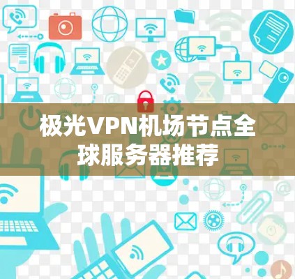 极光VPN机场节点全球服务器推荐