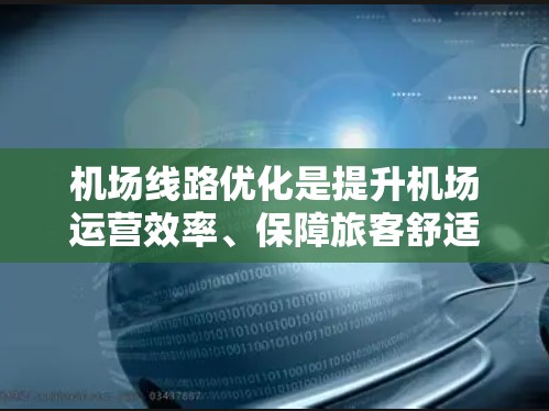 机场线路优化是提升机场运营效率、保障旅客舒适度和减少运营成本的重要环节。以下是一些机场线路优化的技巧和方法