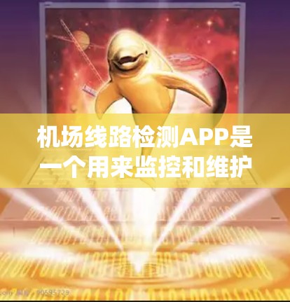 机场线路检测APP是一个用来监控和维护机场设施的现代软件工具，主要包括交通流量分析、车辆通行统计、设施维护和导航等功能。以下是详细的概述