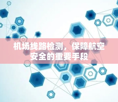 机场线路检测，保障航空安全的重要手段