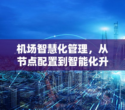 机场智慧化管理，从节点配置到智能化升级