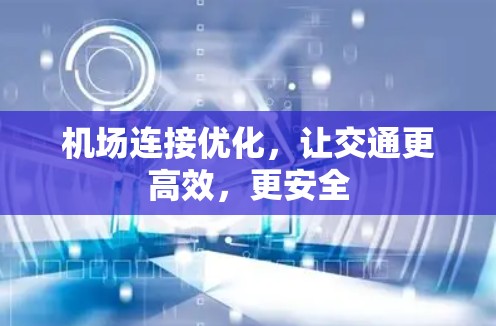 机场连接优化,让交通更高效,更安全 机场连接优化,让交通更高效,更安全