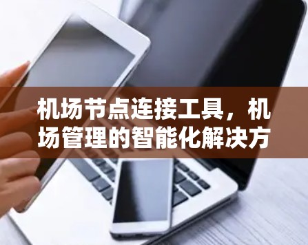机场节点连接工具，机场管理的智能化解决方案