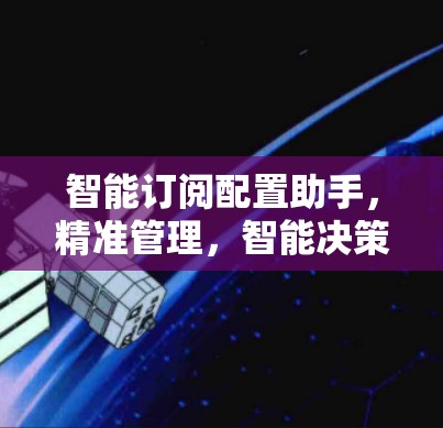 智能订阅配置助手，精准管理，智能决策