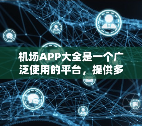 机场APP大全是一个广泛使用的平台,提供多样化的旅游服务,包括航班预订、酒店预订、交通导航、天气预报和安全服务等。以下是一些主要的机场APP,以及它们的特点 机场APP大全是一个广泛使用的平台,提供多样化的旅游服务,包括航班预订、酒店预订、交通导航、天气预报和安全服务等。以下是一些主要的机场APP,以及它们的特点