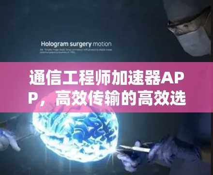 通信工程师加速器APP，高效传输的高效选择