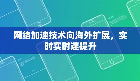 网络加速技术向海外扩展，实时实时速提升