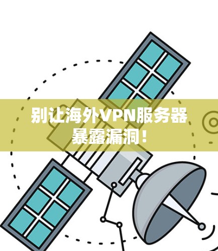 别让海外VPN服务器暴露漏洞！