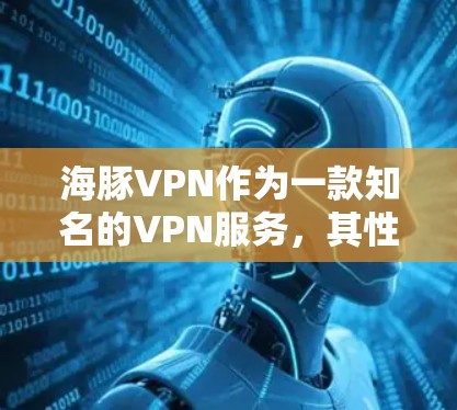 海豚VPN作为一款知名的VPN服务，其性能表现因版本和配置而异，因此需要根据具体情况来评估其速度。以下是一些关于海豚VPN速度测试的基本信息和分析