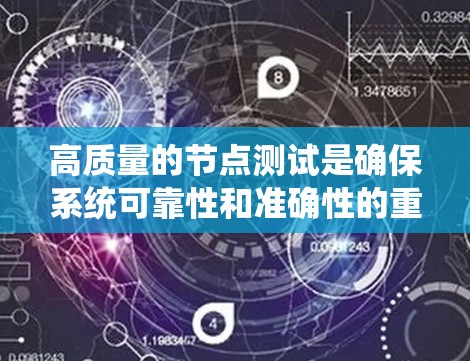 高质量的节点测试是确保系统可靠性和准确性的重要步骤，其成功不仅取决于测试工具的选择和使用，还与测试流程的优化密切相关。以下是对高质量节点测试的详细总结