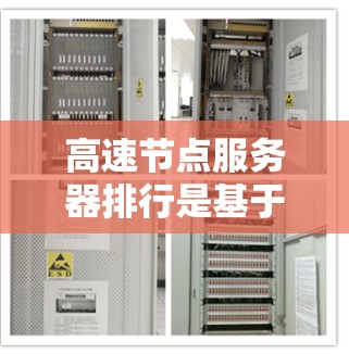 高速节点服务器排行是基于多个排位标准综合考虑服务器性能,以优化资源分配和响应速度。以下是该主题的详细总结 高速节点服务器排行是基于多个排位标准综合考虑服务器性能,以优化资源分配和响应速度。以下是该主题的详细总结