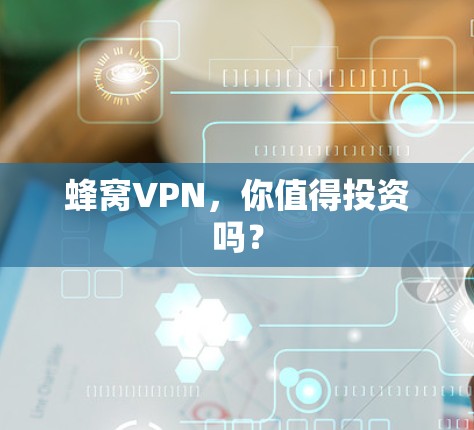 蜂窝VPN，你值得投资吗？