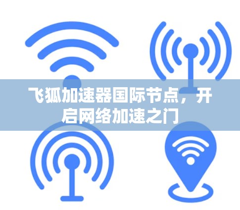 飞狐加速器国际节点，开启网络加速之门