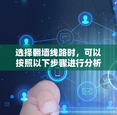 选择翻墙线路时，可以按照以下步骤进行分析和决策