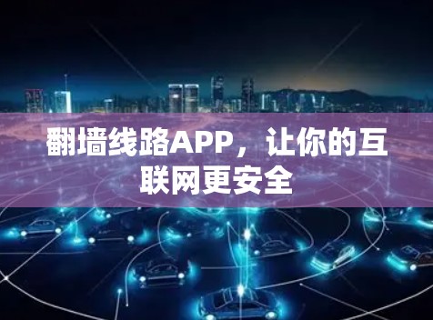 翻墙线路APP，让你的互联网更安全