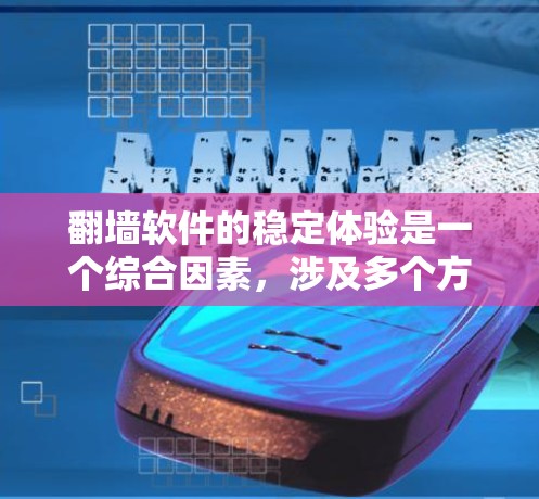 翻墙软件的稳定体验是一个综合因素，涉及多个方面，包括安全性、性能、兼容性和用户反馈。以下是对常见的翻墙软件在稳定体验方面的分析