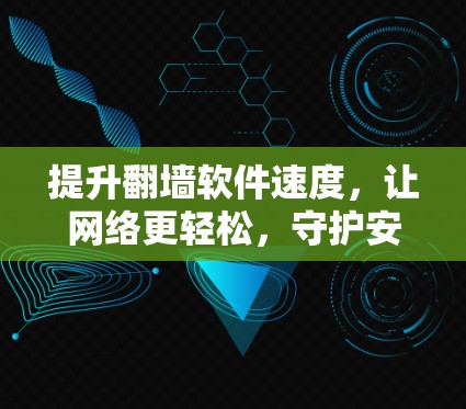 提升翻墙软件速度，让网络更轻松，守护安全