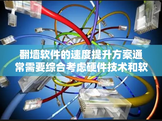翻墙软件的速度提升方案通常需要综合考虑硬件技术和软件优化，以确保网络连接的稳定性和响应速度。以下是一个可能的解决方案