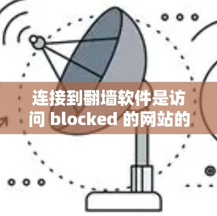 连接到翻墙软件是访问 blocked 的网站的重要工具，但如何优化这些连接以提升访问速度、减少网络负担并满足需求，是一个需要仔细思考和操作的问题。以下是一些优化技巧的总结，帮助你更好地使用翻墙软件