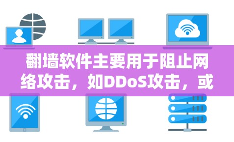 翻墙软件主要用于阻止网络攻击，如DDoS攻击，或保护用户免受网络攻击的风险。以下是关于如何设置翻墙软件的步骤和信息
