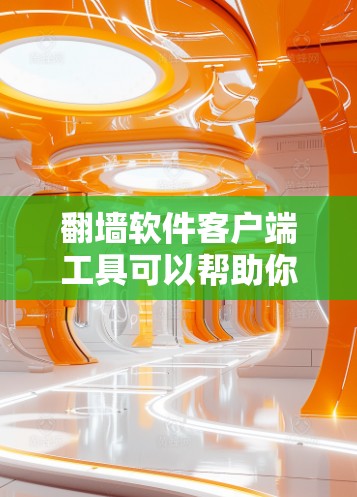 翻墙软件客户端工具可以帮助你管理墙纸(F toram)的添加、删除和管理功能。以下是一些常见的翻墙软件客户端工具及其功能描述 翻墙软件客户端工具可以帮助你管理墙纸(F toram)的添加、删除和管理功能。以下是一些常见的翻墙软件客户端工具及其功能描述