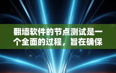 翻墙软件的节点测试是一个全面的过程，旨在确保软件在用户设备上能够正常工作。以下是对翻墙软件节点测试的详细步骤和分析