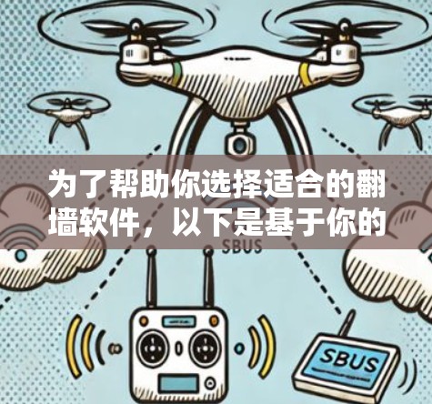 为了帮助你选择适合的翻墙软件，以下是基于你的需求和考虑因素的综合建议