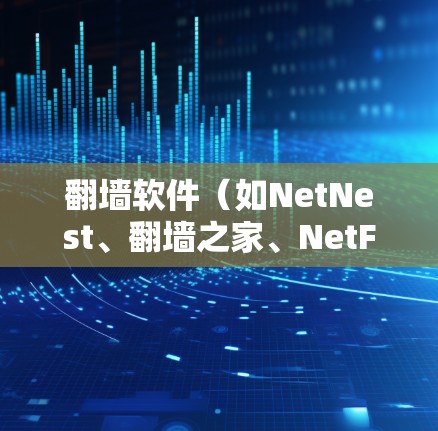 翻墙软件（如NetNest、翻墙之家、NetFence等）的更新记录通常是软件开发者根据技术发展、性能优化和用户需求而进行的。这些更新记录通常包括