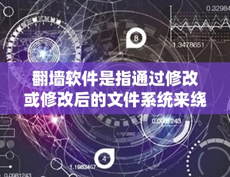 翻墙软件是指通过修改或修改后的文件系统来绕过网络防火墙的限制，允许用户访问互联网资源。多平台支持是指这些软件可以在多种设备（如PC、手机、平板电脑等）上运行